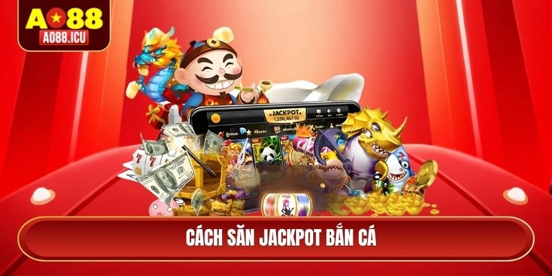 Cách săn jackpot bắn cá