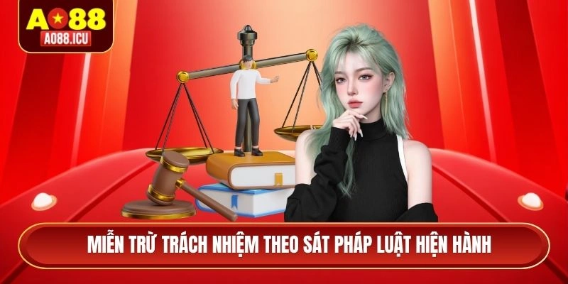 Miễn trừ trách nhiệm theo sát pháp luật hiện hành