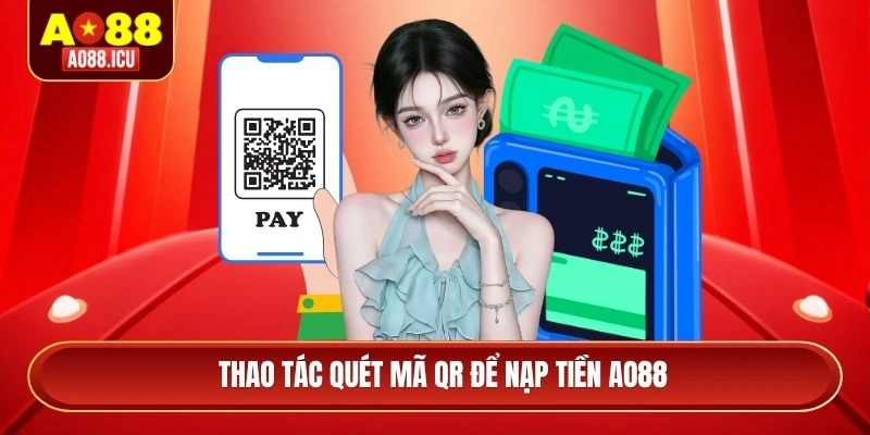 Thao tác quét mã QR để nạp tiền AO88