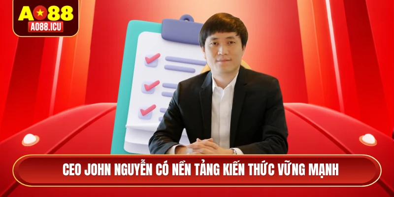 CEO John Nguyễn có nền tảng kiến thức vững mạnh