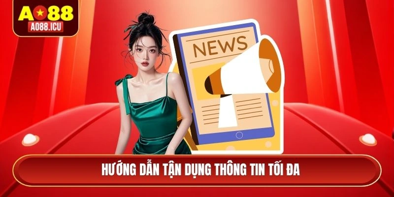 Hướng dẫn tận dụng thông tin tối đa